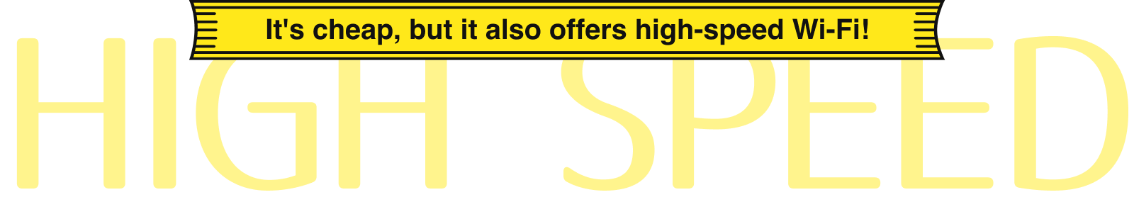 Affordable yet high-speed Wi-Fi!