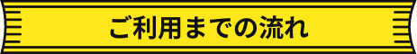 ご利用までの流れ