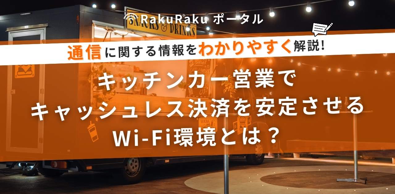 キッチンカー営業でキャッシュレス決済を安定させるWi-Fi環境とは？